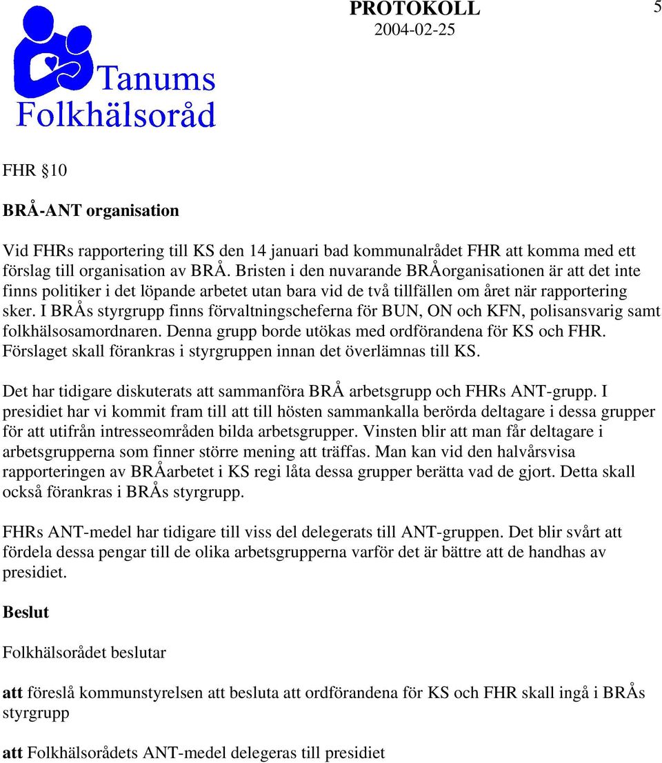 I BRÅs styrgrupp finns förvaltningscheferna för BUN, ON och KFN, polisansvarig samt folkhälsosamordnaren. Denna grupp borde utökas med ordförandena för KS och FHR.