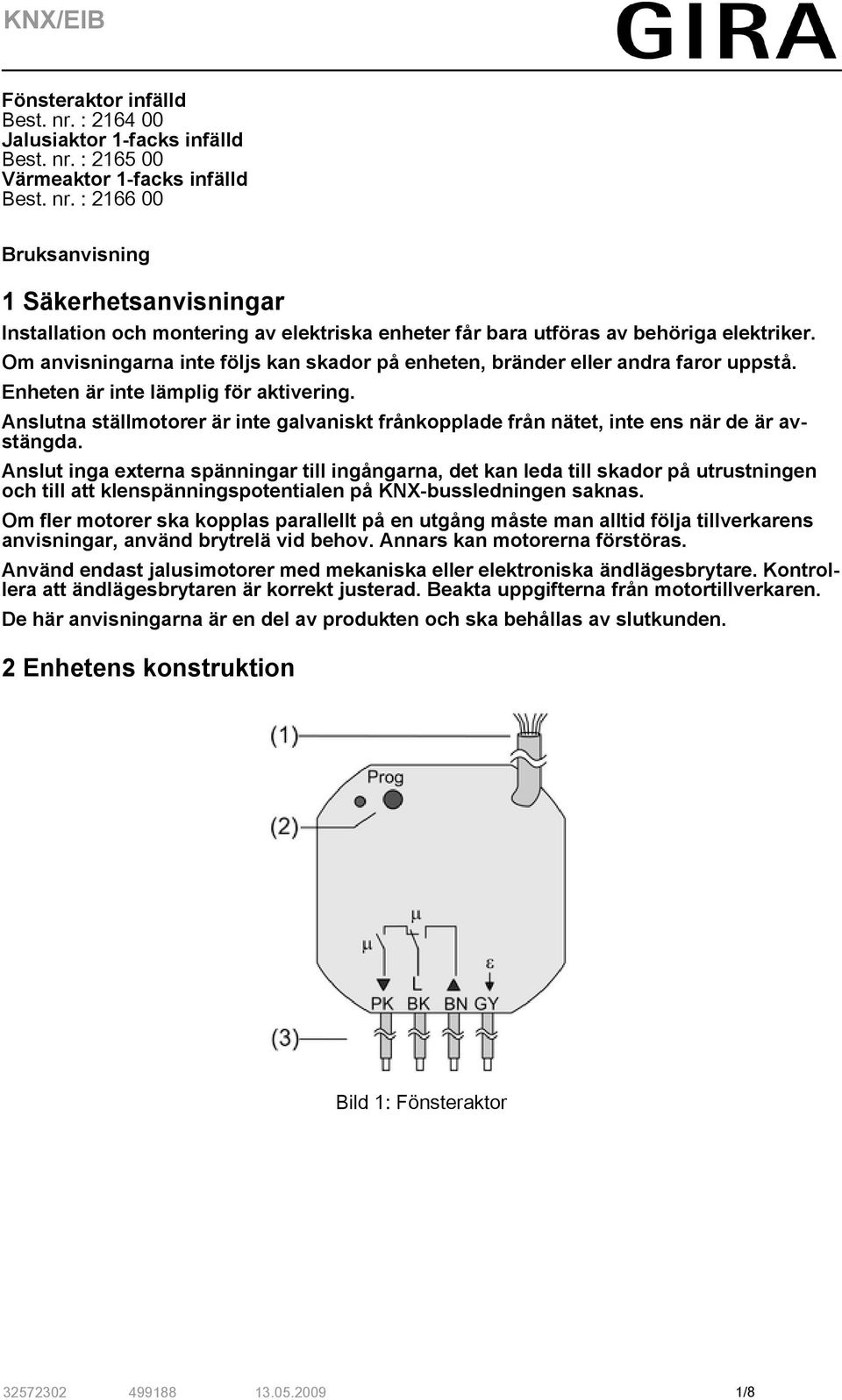 Anslutna ställmotorer är inte galvaniskt frånkopplade från nätet, inte ens när de är avstängda.