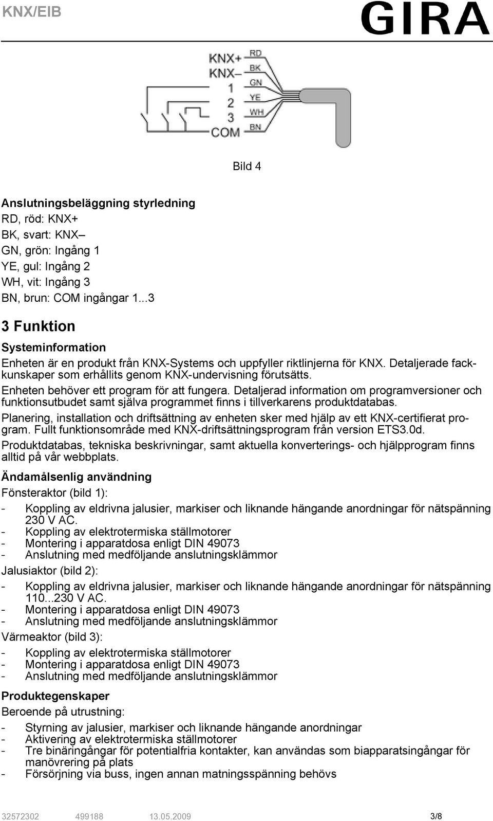 Enheten behöver ett program för att fungera. Detaljerad information om programversioner och funktionsutbudet samt själva programmet finns i tillverkarens produktdatabas.