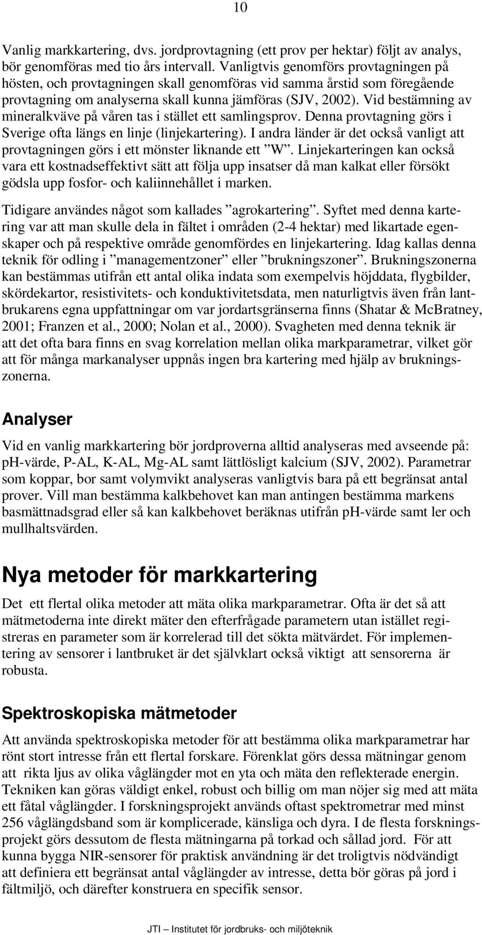 Vid bestämning av mineralkväve på våren tas i stället ett samlingsprov. Denna provtagning görs i Sverige ofta längs en linje (linjekartering).