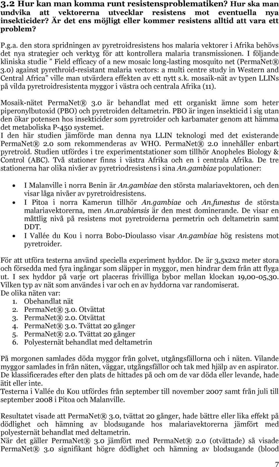 I följande kliniska studie Field efficacy of a new mosaic long-lasting mosquito net (PermaNet 3.