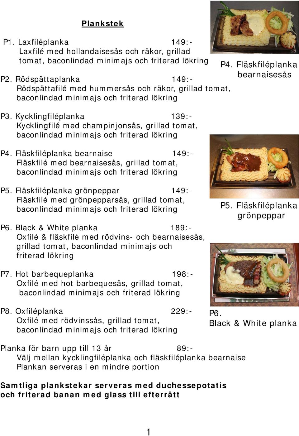 Kycklingfiléplanka 139:- Kycklingfilé med champinjonsås, grillad tomat, baconlindad minimajs och friterad lökring P4.