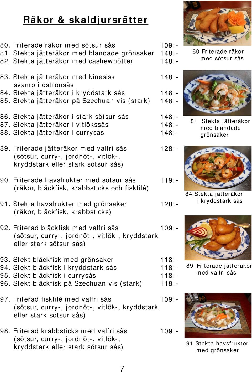 Friterade jätteräkor med valfri sås (sötsur, curry-, jordnöt-, vitlök-, kryddstark eller stark sötsur sås) 90. Friterade havsfrukter med sötsur sås (räkor, bläckfisk, krabbsticks och fiskfilé) 91.