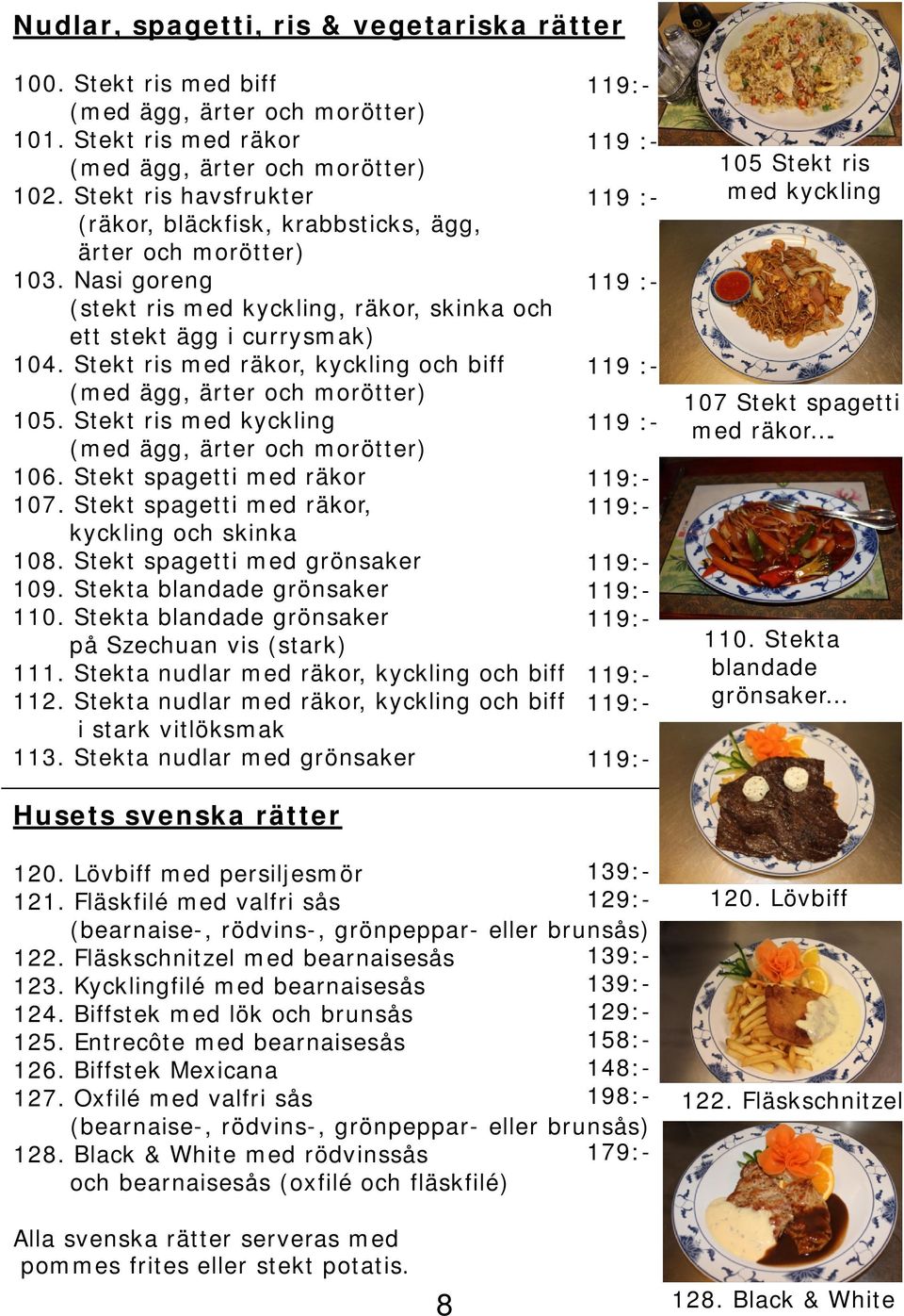 Stekt ris med räkor, kyckling och biff (med ägg, ärter och morötter) 105. Stekt ris med kyckling (med ägg, ärter och morötter) 106. Stekt spagetti med räkor 107.