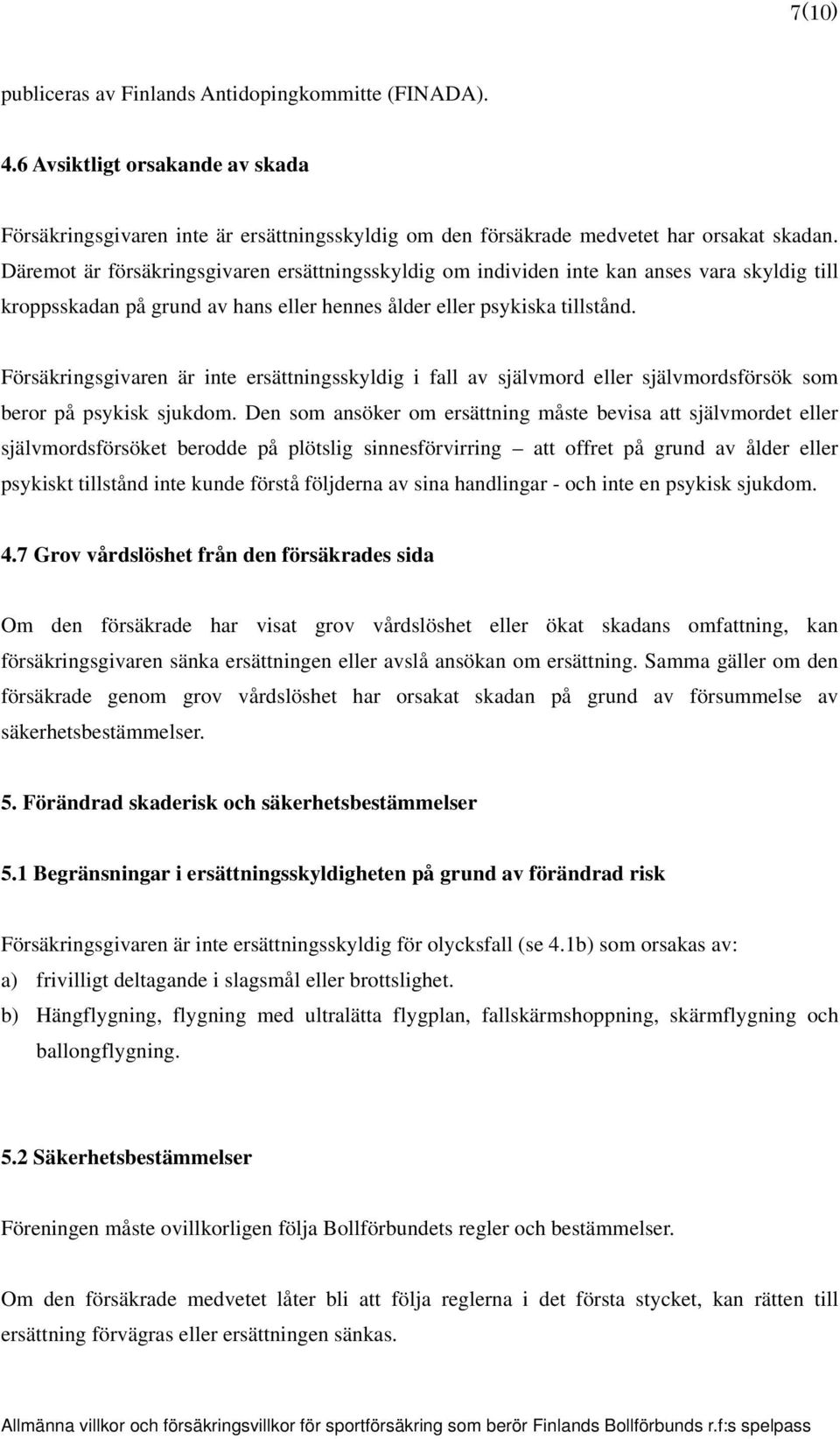 Försäkringsgivaren är inte ersättningsskyldig i fall av självmord eller självmordsförsök som beror på psykisk sjukdom.