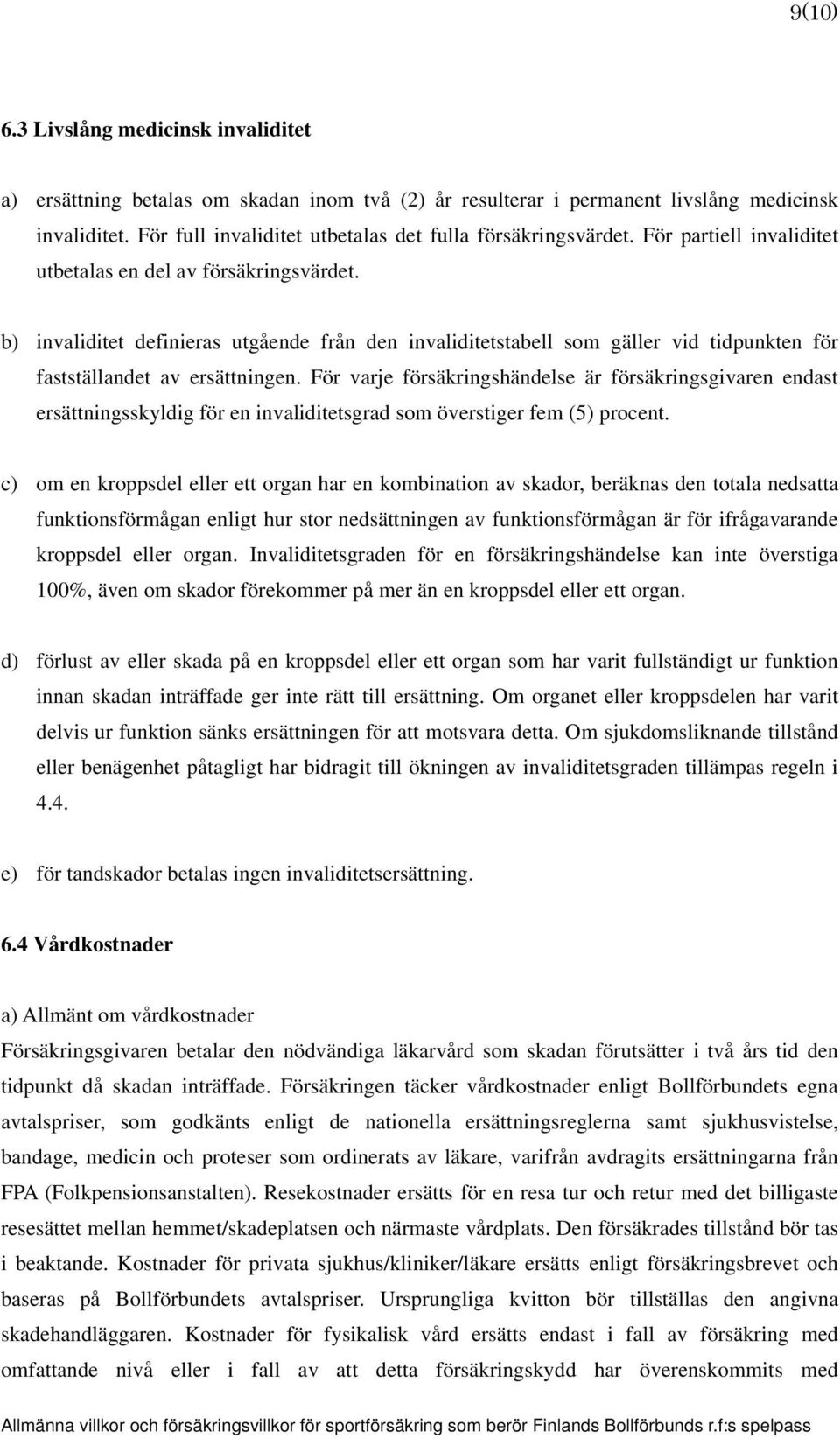 b) invaliditet definieras utgående från den invaliditetstabell som gäller vid tidpunkten för fastställandet av ersättningen.