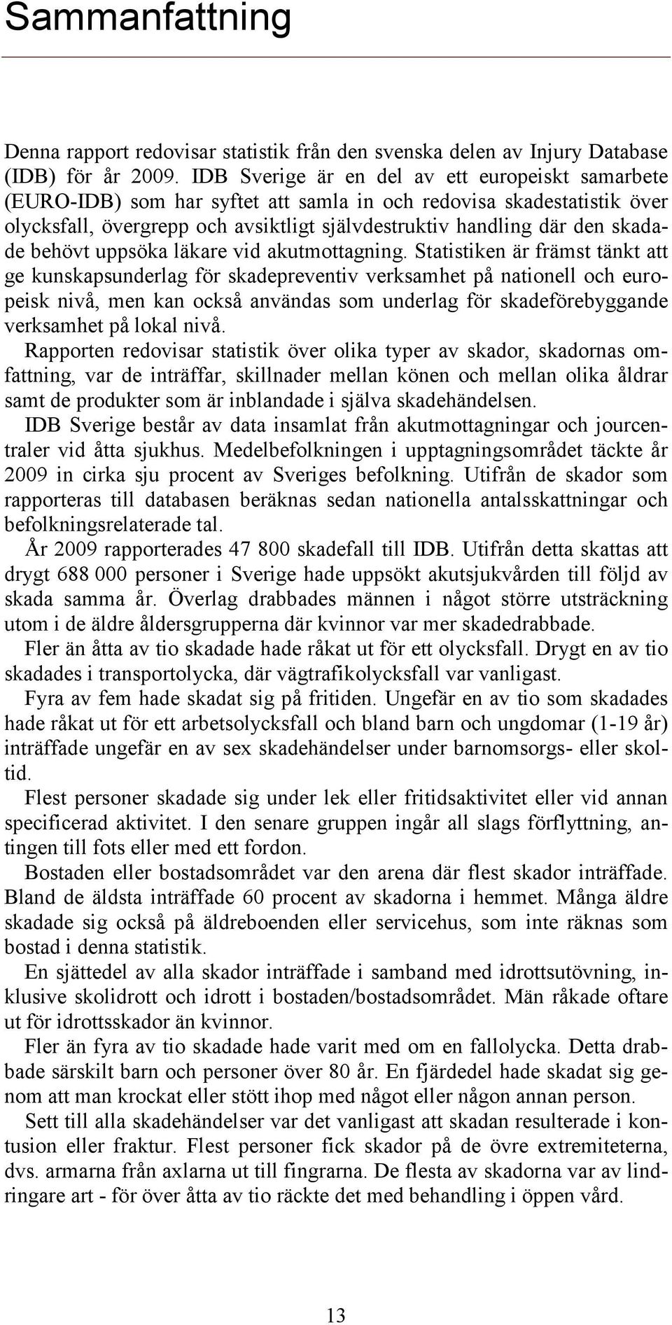 behövt uppsöka läkare vid akutmottagning.