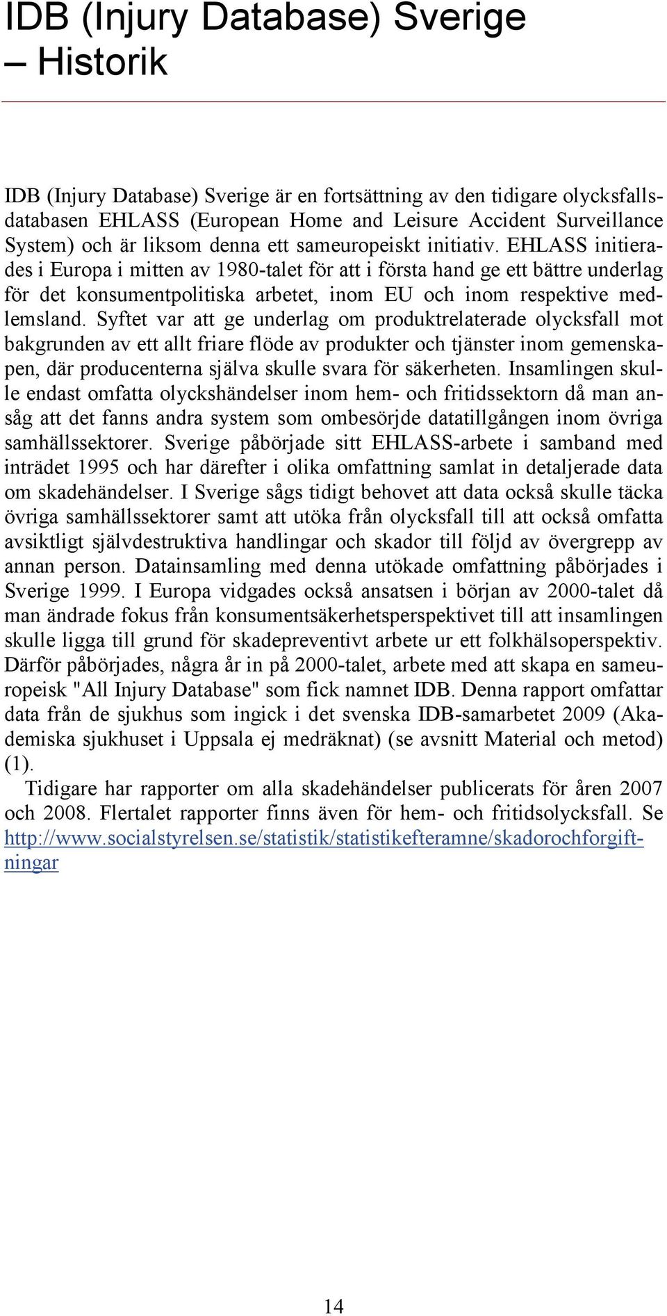 EHLASS initierades i Europa i mitten av 1980-talet för att i första hand ge ett bättre underlag för det konsumentpolitiska arbetet, inom EU och inom respektive medlemsland.