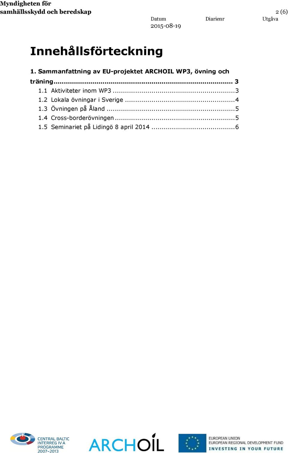 1 Aktiviteter inom WP3... 3 1.2 Lokala övningar i Sverige... 4 1.