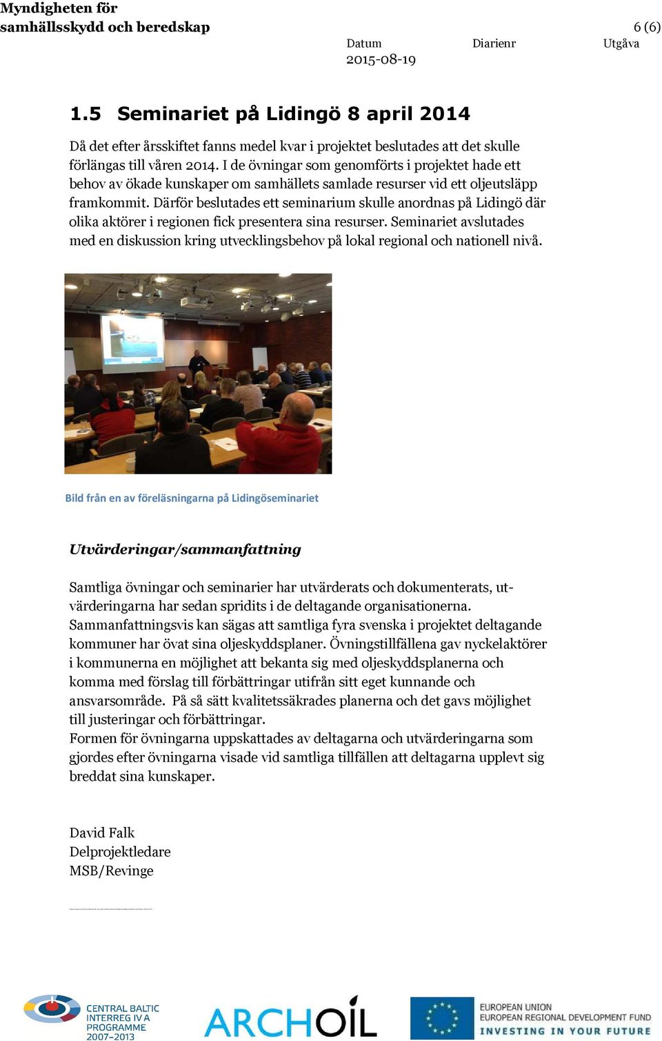 I de övningar som genomförts i projektet hade ett behov av ökade kunskaper om samhällets samlade resurser vid ett oljeutsläpp framkommit.