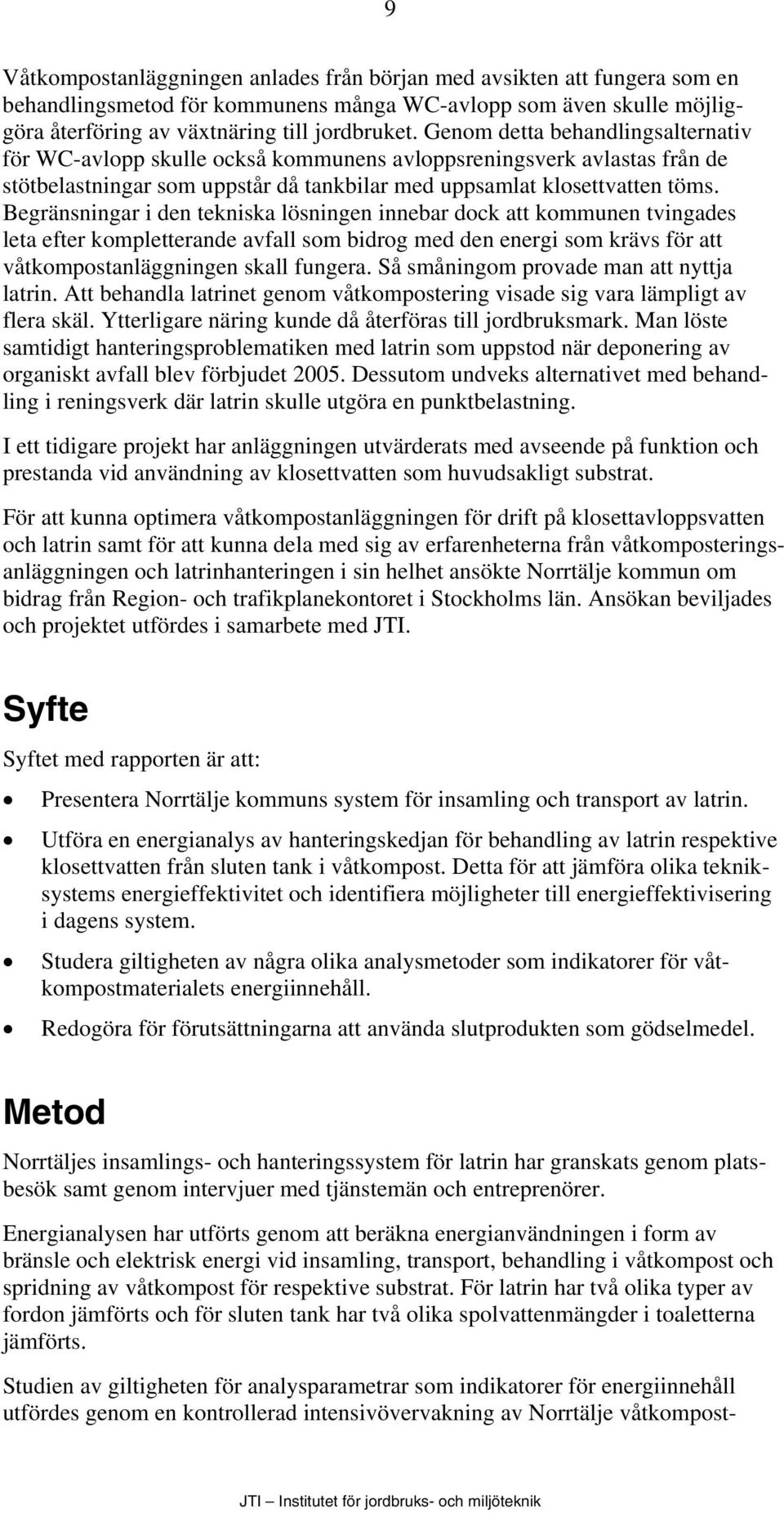 Begränsningar i den tekniska lösningen innebar dock att kommunen tvingades leta efter kompletterande avfall som bidrog med den energi som krävs för att våtkompostanläggningen skall fungera.