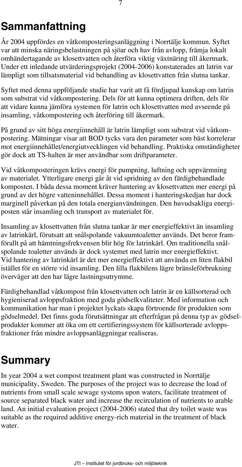 Under ett inledande utvärderingsprojekt (2004-2006) konstaterades att latrin var lämpligt som tillsatsmaterial vid behandling av klosettvatten från slutna tankar.