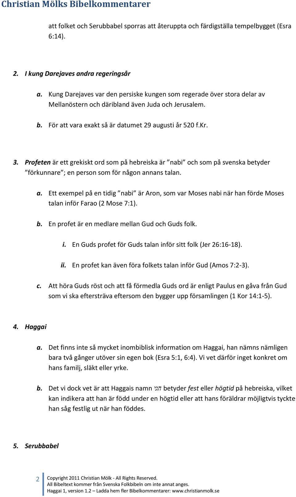 Profeten är ett grekiskt ord som på hebreiska är nabi och som på svenska betyder förkunnare ; en person som för någon an