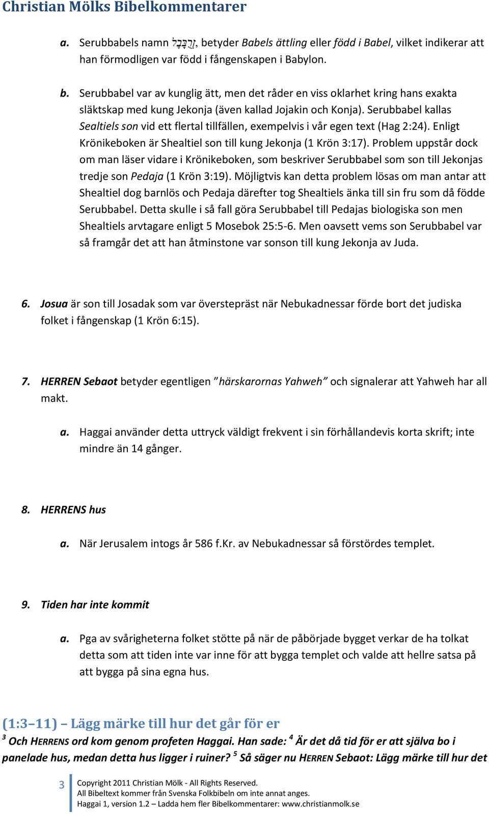 Problem uppstår dock om man läser vidare i Krönikeboken, som beskriver Serubbabel som son till Jekonjas tredje son Pedaja (1 Krön 3:19).