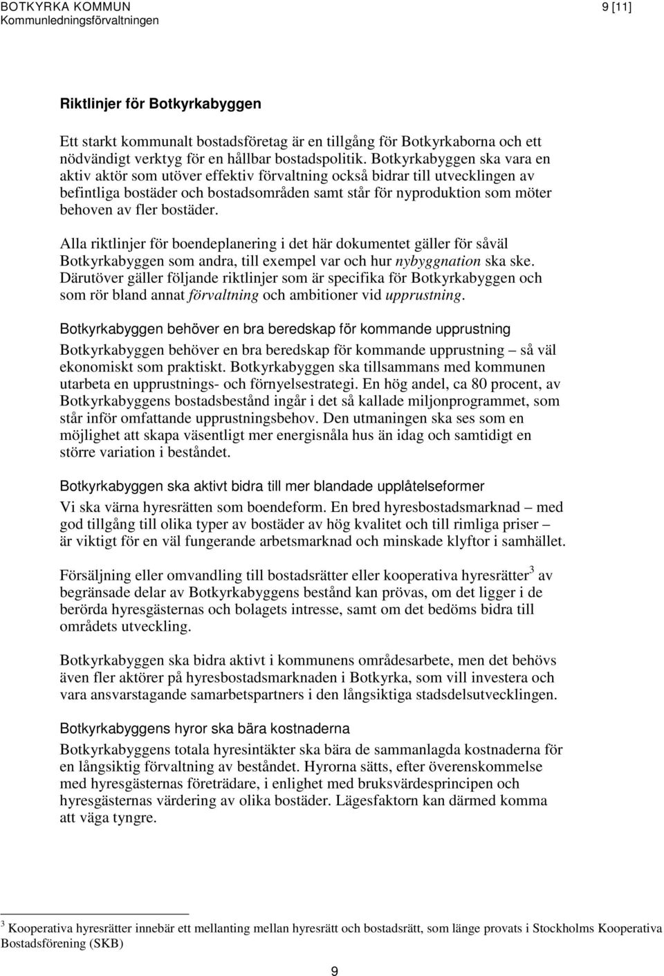 bostäder. Alla riktlinjer för boendeplanering i det här dokumentet gäller för såväl Botkyrkabyggen som andra, till exempel var och hur nybyggnation ska ske.