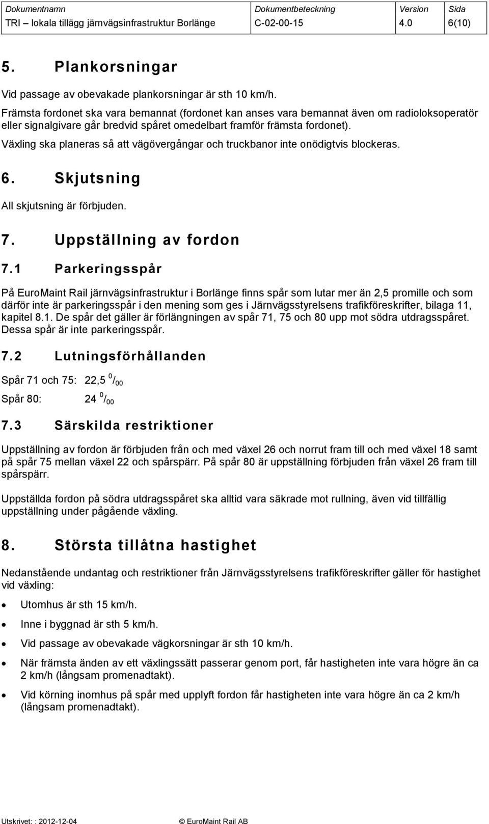 Växling ska planeras så att vägövergångar och truckbanor inte onödigtvis blockeras. 6. Skjutsning All skjutsning är förbjuden. 7. Uppställning av fordon 7.