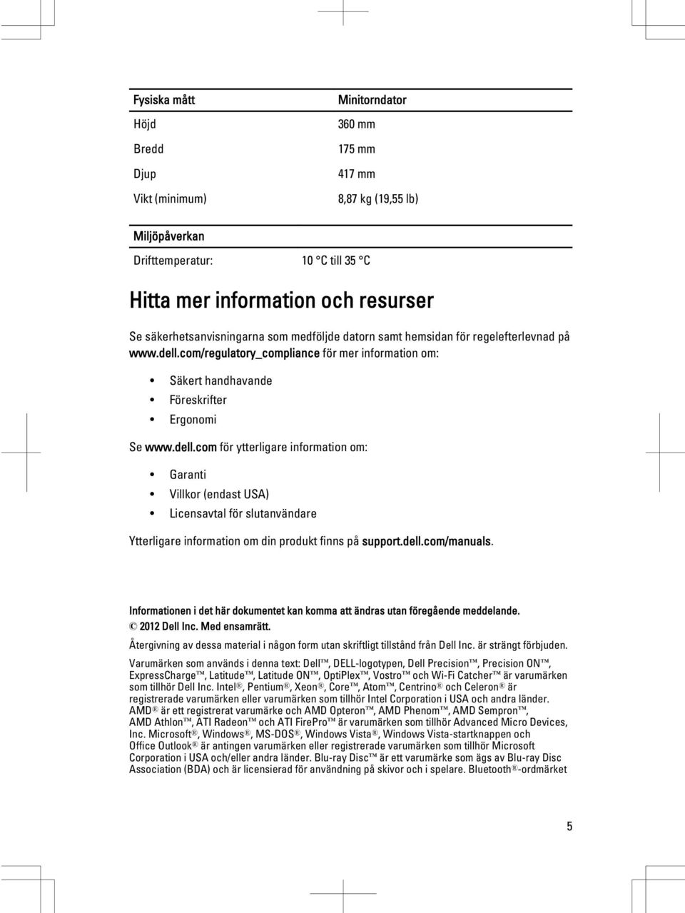 com/regulatory_compliance för mer information om: Säkert handhavande Föreskrifter Ergonomi Se www.dell.