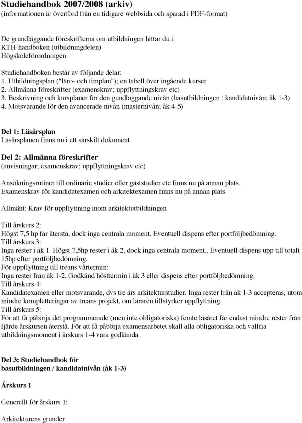 Allmänna föreskrifter (examenskrav; uppflyttningskrav etc) 3. Beskrivning och kursplaner för den gundläggande nivån (basutbildningen / kandidatnivån; åk 1-3) 4.