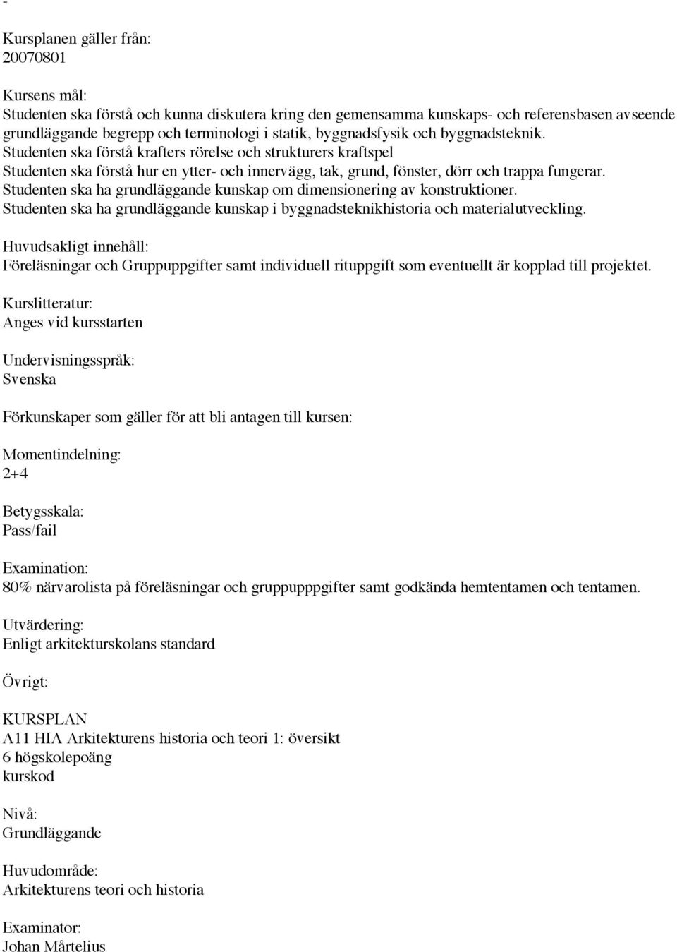 Studenten ska ha grundläggande kunskap om dimensionering av konstruktioner. Studenten ska ha grundläggande kunskap i byggnadsteknikhistoria och materialutveckling.