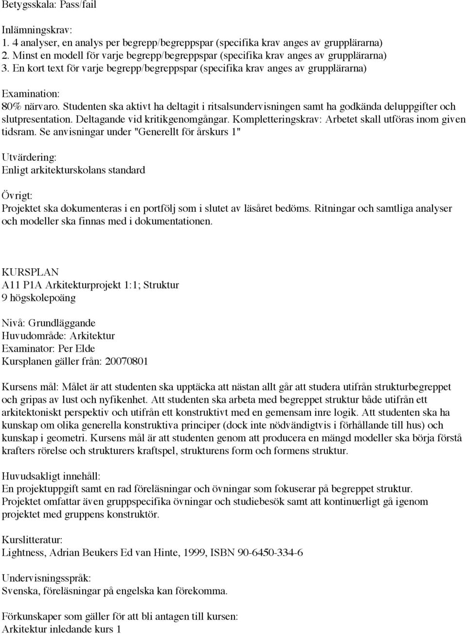 Studenten ska aktivt ha deltagit i ritsalsundervisningen samt ha godkända deluppgifter och slutpresentation. Deltagande vid kritikgenomgångar.