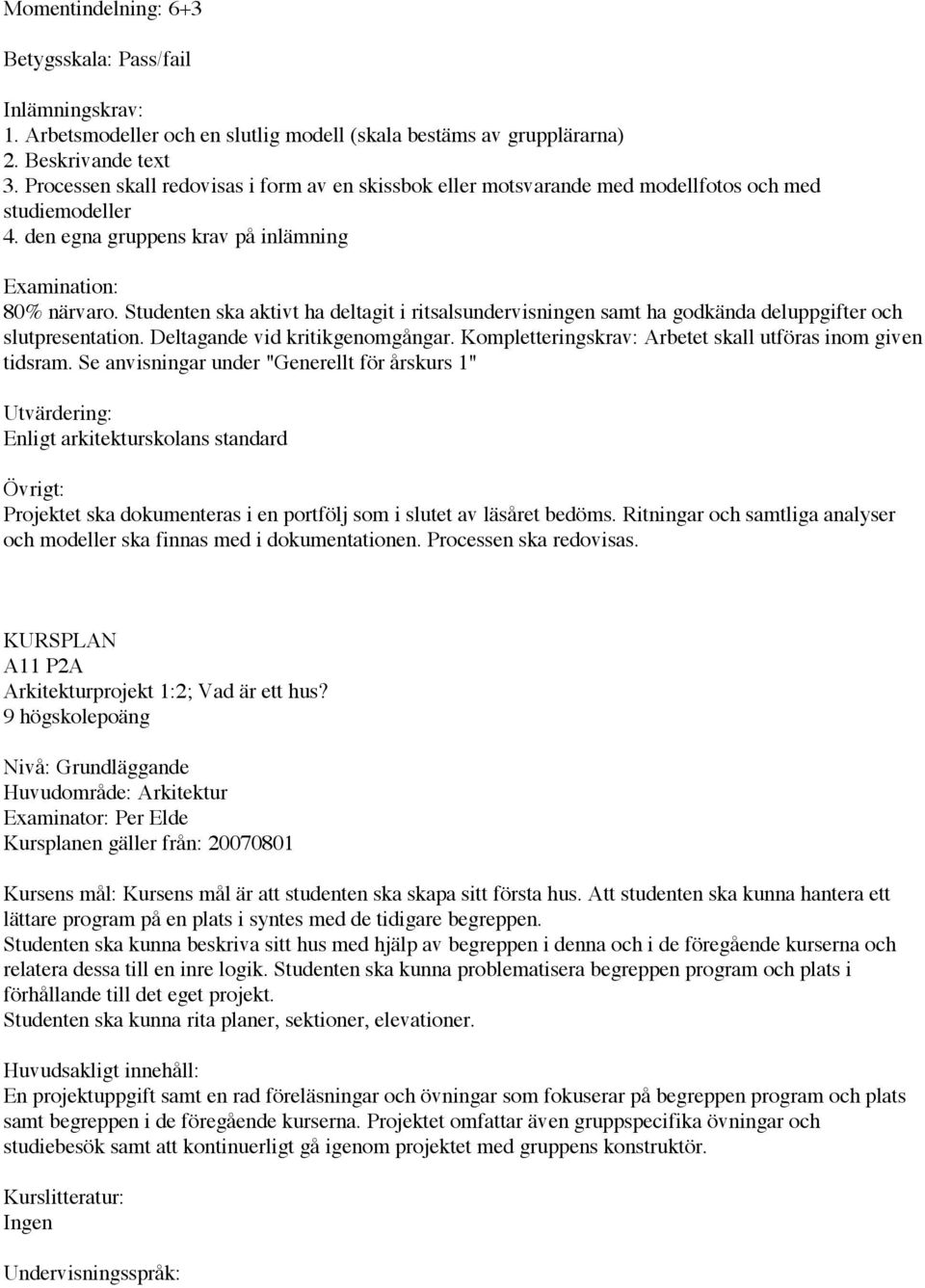 Studenten ska aktivt ha deltagit i ritsalsundervisningen samt ha godkända deluppgifter och slutpresentation. Deltagande vid kritikgenomgångar.