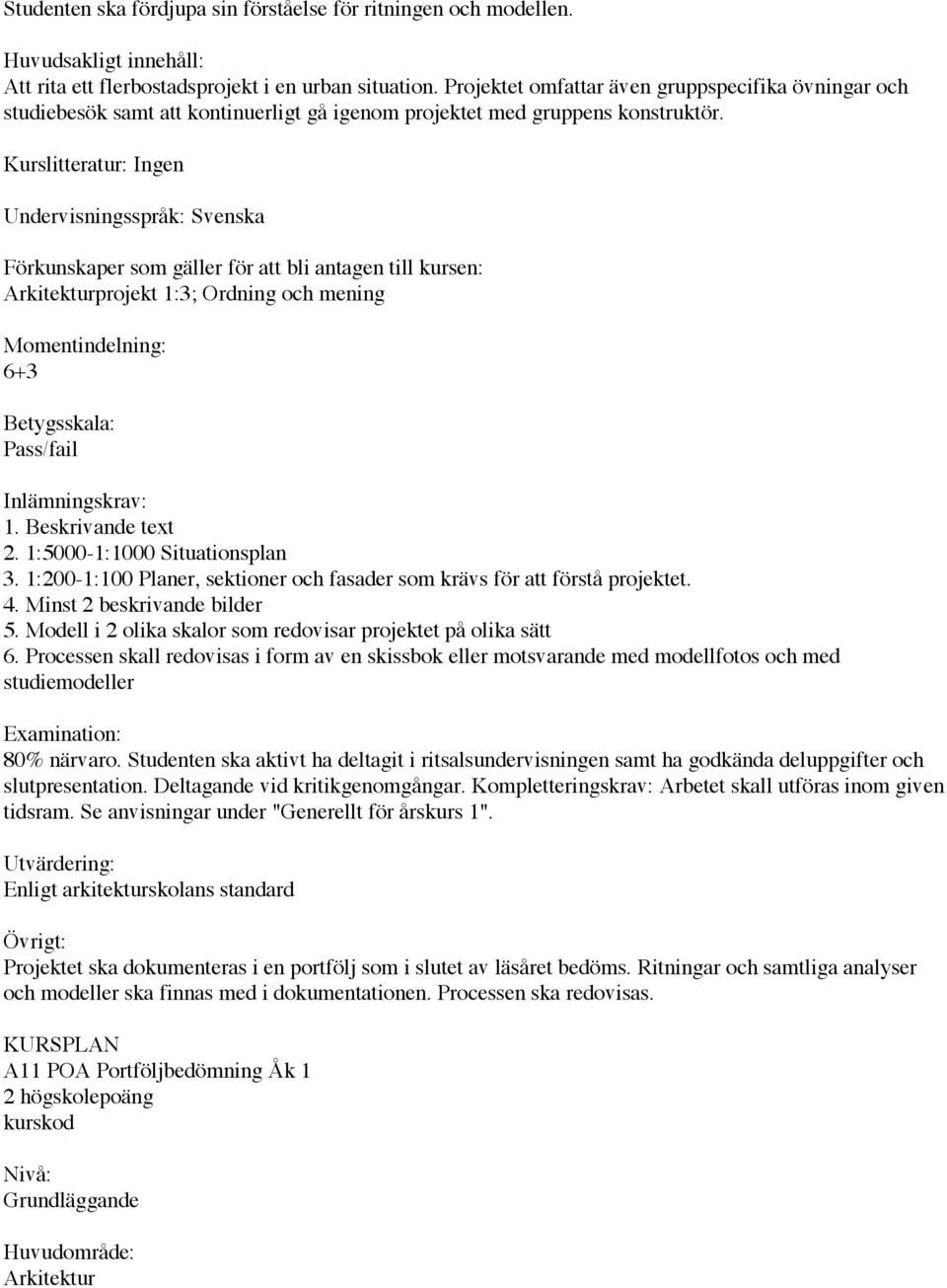 Kurslitteratur: Ingen Undervisningsspråk: Svenska Förkunskaper som gäller för att bli antagen till kursen: Arkitekturprojekt 1:3; Ordning och mening Momentindelning: 6+3 Betygsskala: Pass/fail