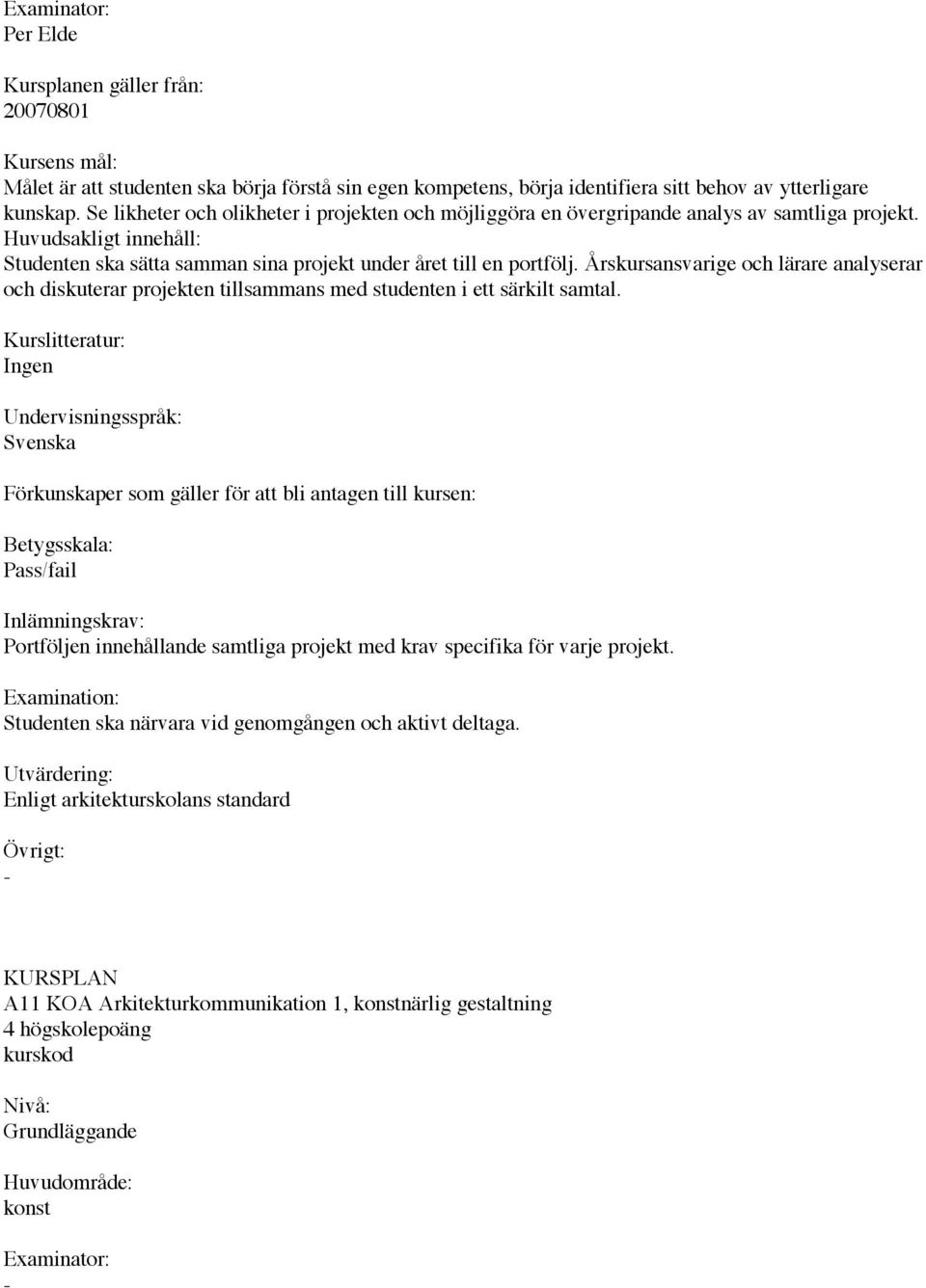 Årskursansvarige och lärare analyserar och diskuterar projekten tillsammans med studenten i ett särkilt samtal.