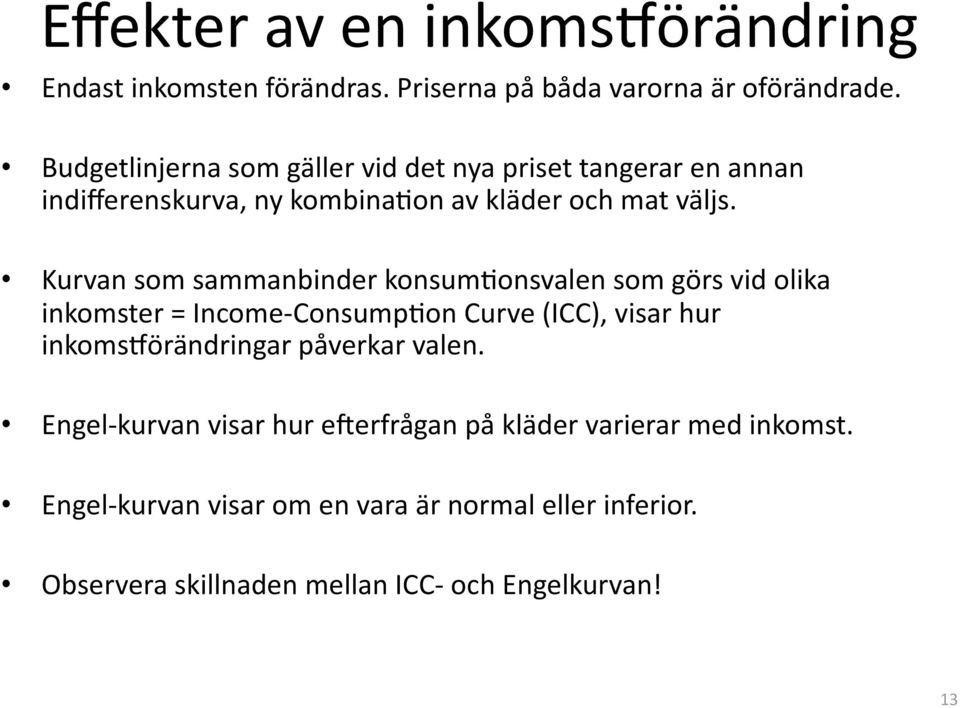 Kurvan som sammanbinder konsumaonsvalen som görs vid olika inkomster = Income ConsumpAon Curve (ICC), visar hur inkomsdörändringar