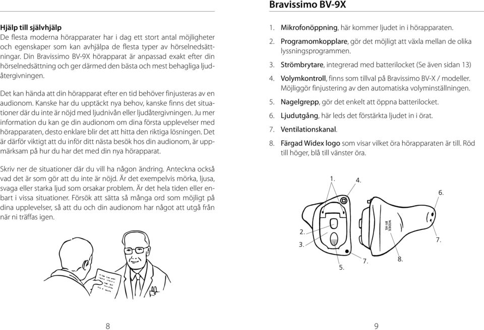 Det kan hända att din hörapparat efter en tid behöver finjusteras av en audionom.