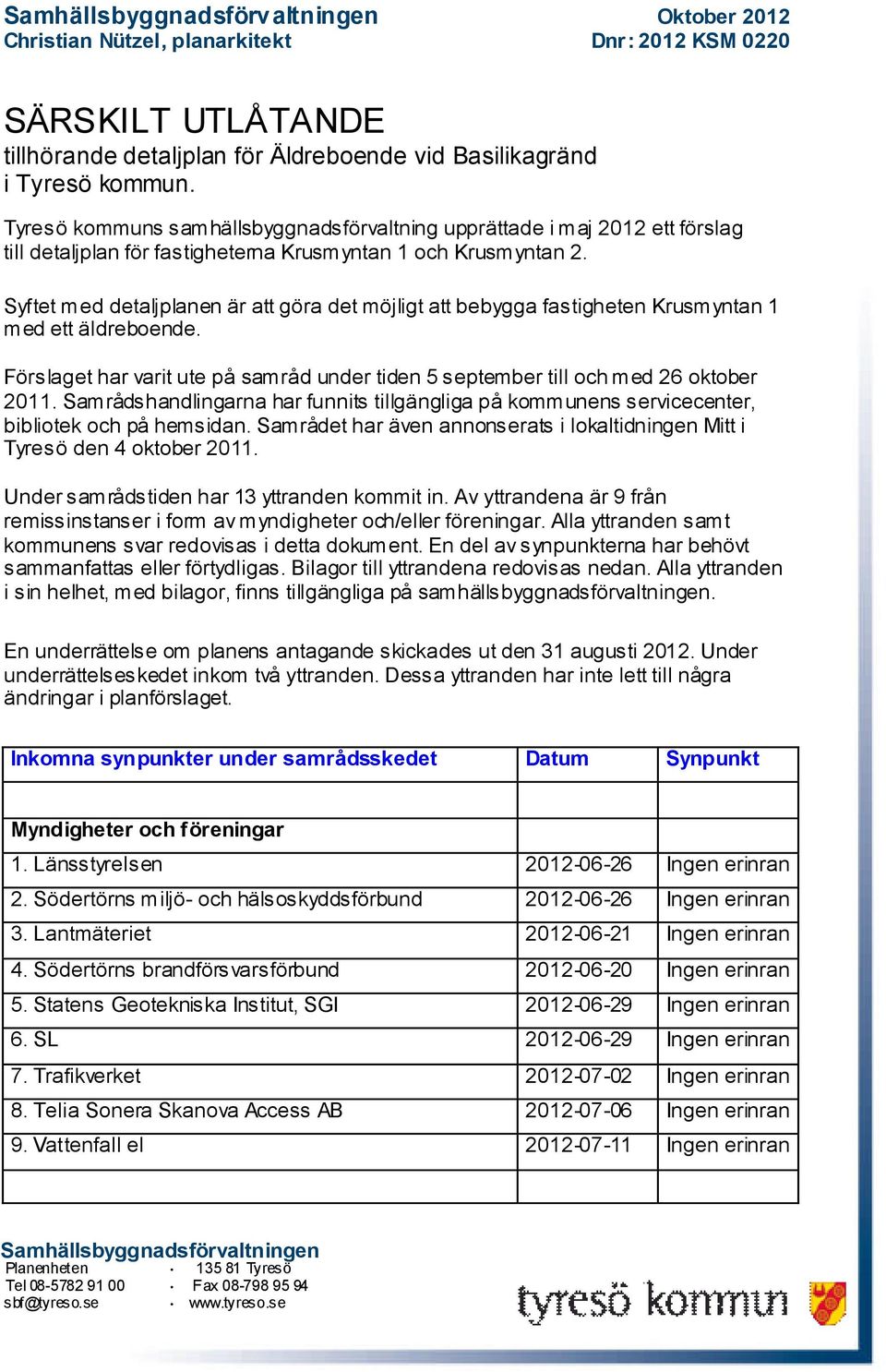 Syftet med detaljplanen är att göra det möjligt att bebygga fastigheten Krusmyntan 1 med ett äldreboende. Förslaget har varit ute på samråd under tiden 5 september till och med 26 oktober 2011.