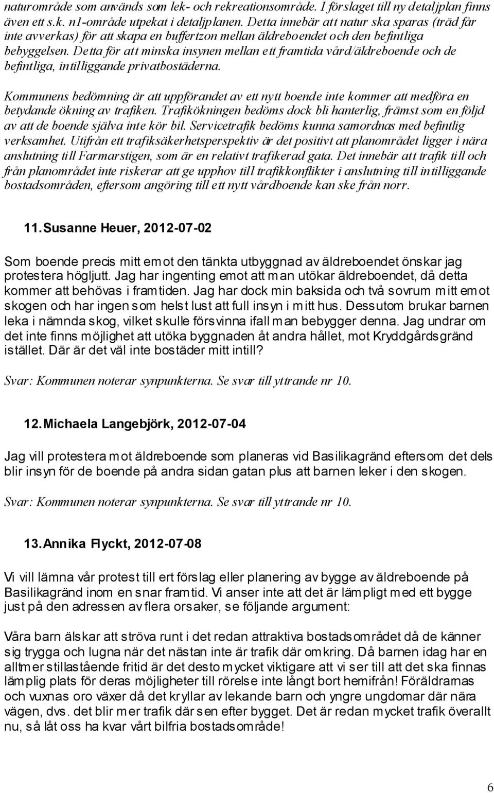 Detta för att minska insynen mellan ett framtida vård/äldreboende och de befintliga, intilliggande privatbostäderna.