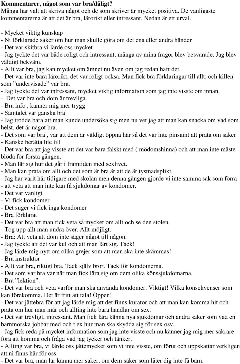 - Mycket viktig kunskap - Ni förklarade saker om hur man skulle göra om det ena eller andra händer - Det var skitbra vi lärde oss mycket - Jag tyckte det var både roligt och intressant, många av mina