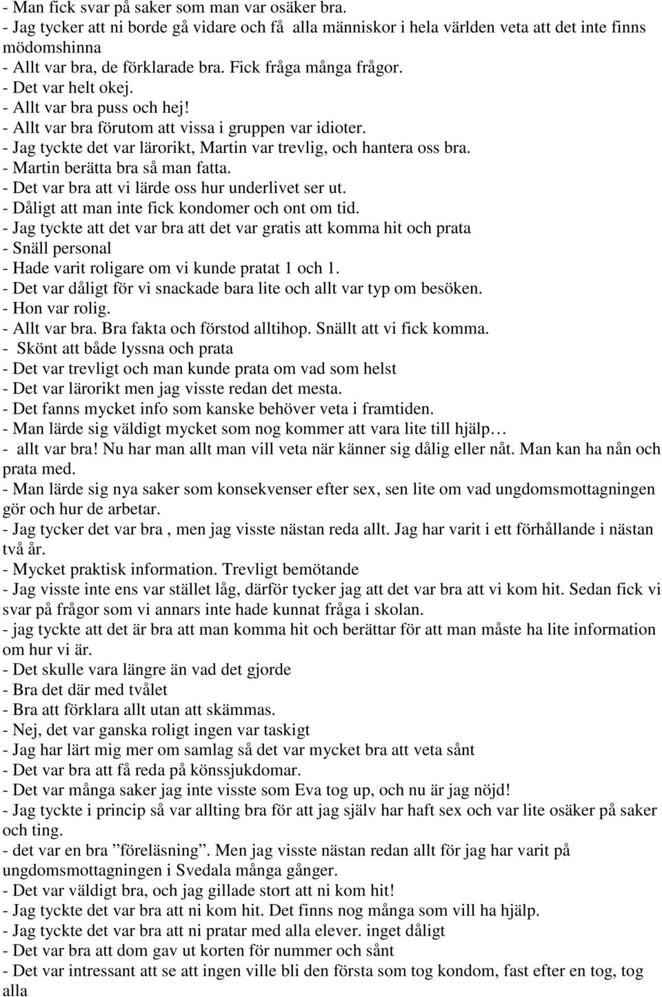 - Jag tyckte det var lärorikt, Martin var trevlig, och hantera oss bra. - Martin berätta bra så man fatta. - Det var bra att vi lärde oss hur underlivet ser ut.