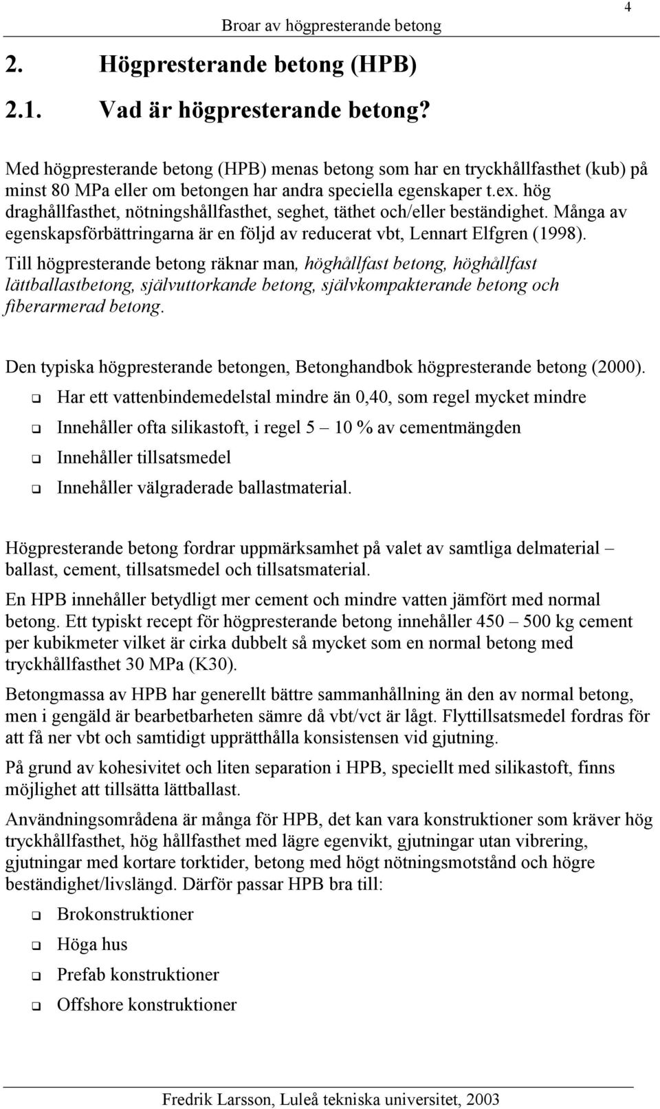 hög draghållfasthet, nötningshållfasthet, seghet, täthet och/eller beständighet. Många av egenskapsförbättringarna är en följd av reducerat vbt, Lennart Elfgren (1998).