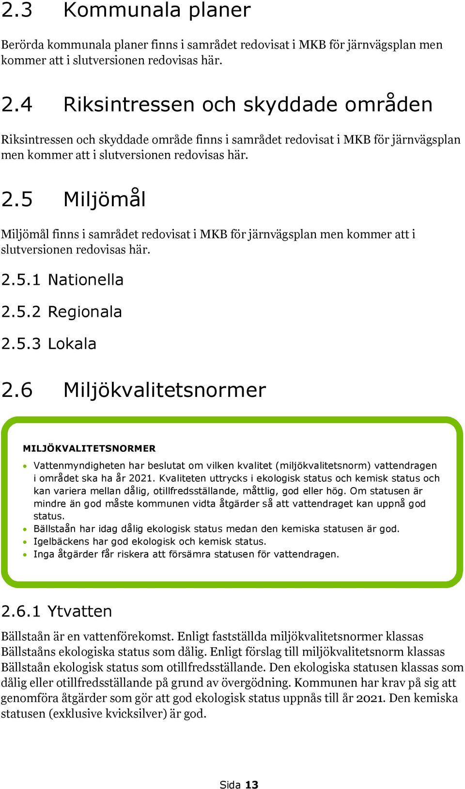5 Miljömål Miljömål finns i samrådet redovisat i MKB för järnvägsplan men kommer att i slutversionen redovisas här. 2.5.1 Nationella 2.5.2 Regionala 2.5.3 Lokala 2.