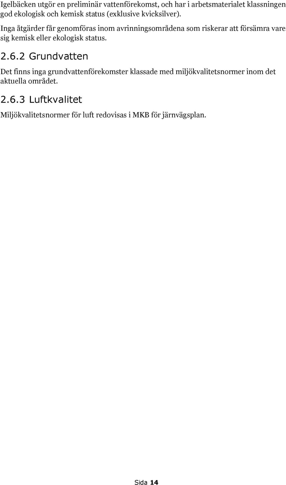 Inga åtgärder får genomföras inom avrinningsområdena som riskerar att försämra vare sig kemisk eller ekologisk status.