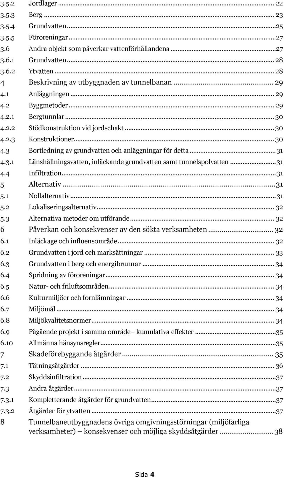 .. 31 4.3.1 Länshållningsvatten, inläckande grundvatten samt tunnelspolvatten... 31 4.4 Infiltration... 31 5 Alternativ... 31 5.1 Nollalternativ... 31 5.2 Lokaliseringsalternativ... 32 5.