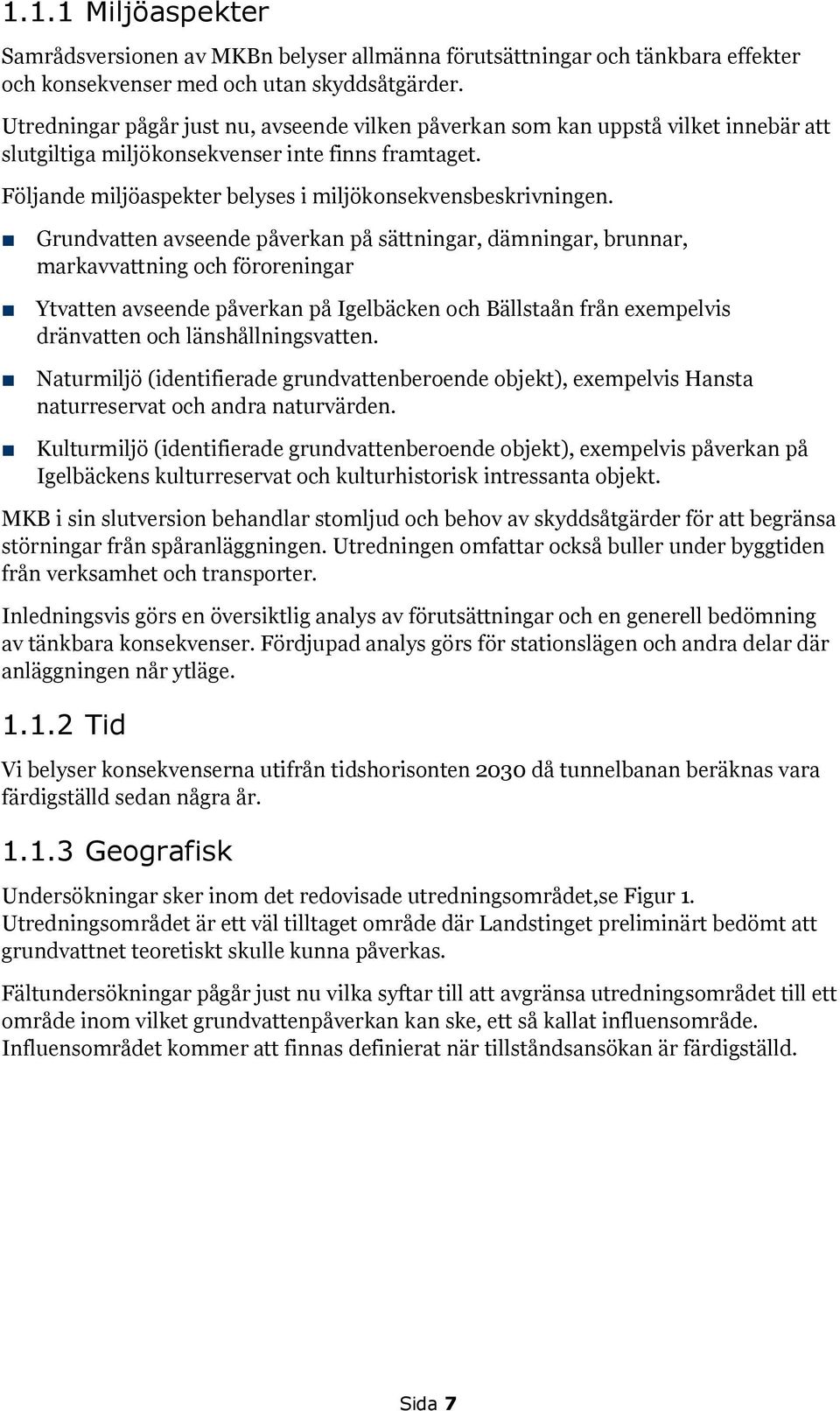 Grundvatten avseende påverkan på sättningar, dämningar, brunnar, markavvattning och föroreningar Ytvatten avseende påverkan på Igelbäcken och Bällstaån från exempelvis dränvatten och