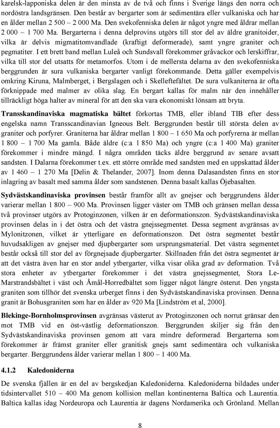 Bergarterna i denna delprovins utgörs till stor del av äldre granitoider, vilka är delvis migmatitomvandlade (kraftigt deformerade), samt yngre graniter och pegmatiter.