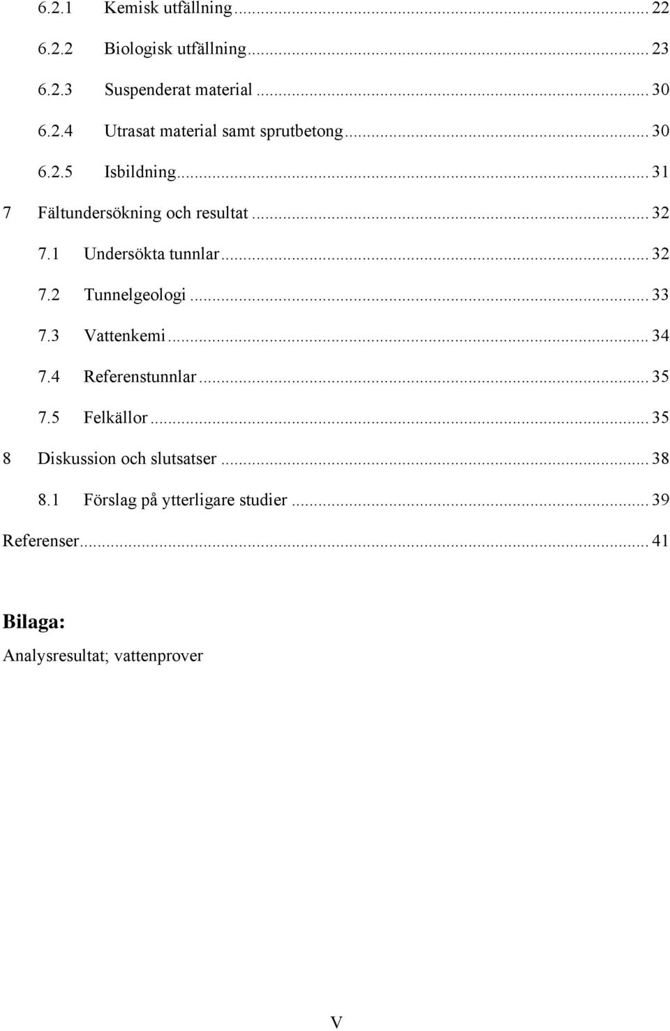 .. 33 7.3 Vattenkemi... 34 7.4 Referenstunnlar... 35 7.5 Felkällor... 35 8 Diskussion och slutsatser... 38 8.