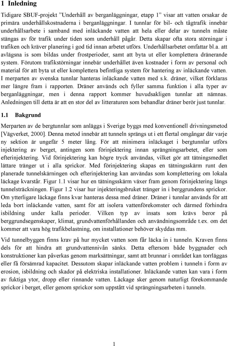 Detta skapar ofta stora störningar i trafiken och kräver planering i god tid innan arbetet utförs. Underhållsarbetet omfattar bl.a. att avlägsna is som bildas under frostperioder, samt att byta ut eller komplettera dränerande system.