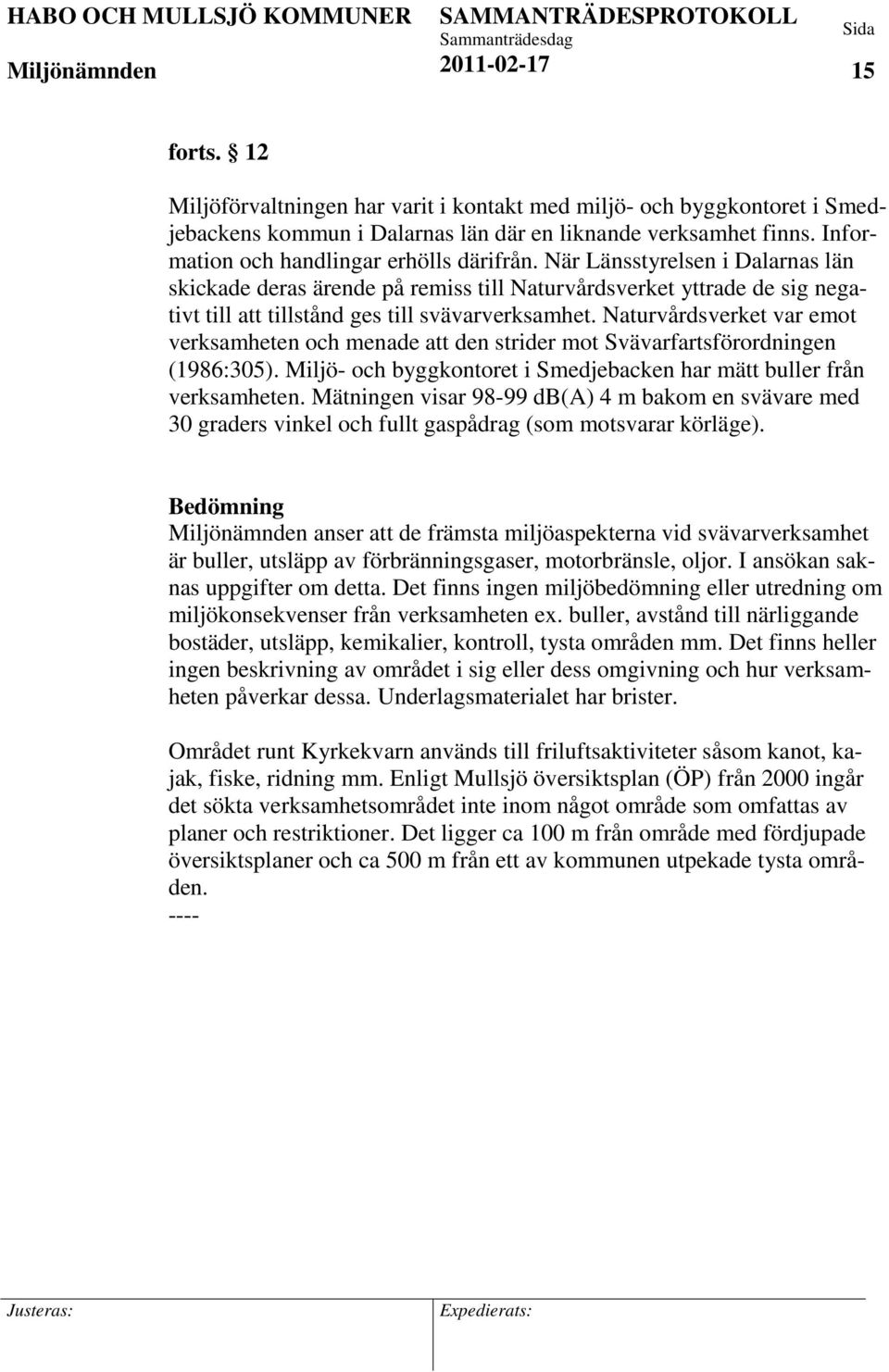 Naturvårdsverket var emot verksamheten och menade att den strider mot Svävarfartsförordningen (1986:305). Miljö- och byggkontoret i Smedjebacken har mätt buller från verksamheten.