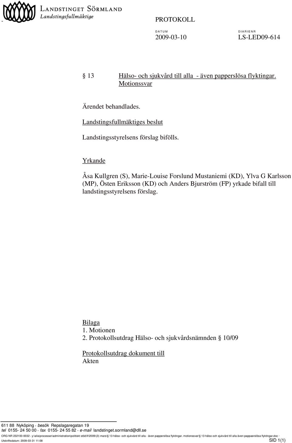 Yrkande Åsa Kullgren (S), Marie-Louise Forslund Mustaniemi (KD), Ylva G Karlsson (MP), Östen Eriksson (KD) och Anders Bjurström (FP) yrkade bifall till landstingsstyrelsens förslag. Bilaga 1.