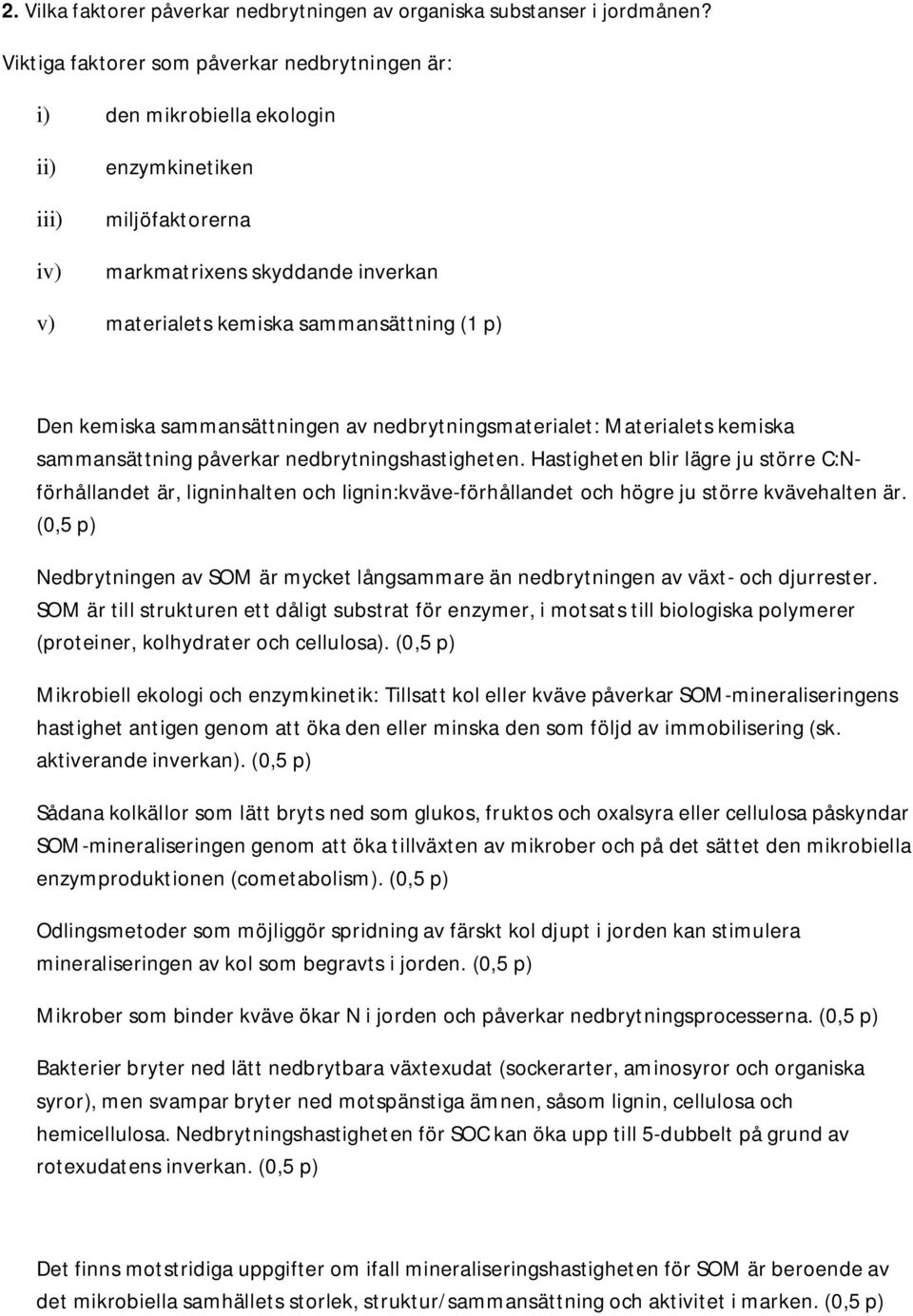 kemiska sammansättningen av nedbrytningsmaterialet: Materialets kemiska sammansättning påverkar nedbrytningshastigheten.