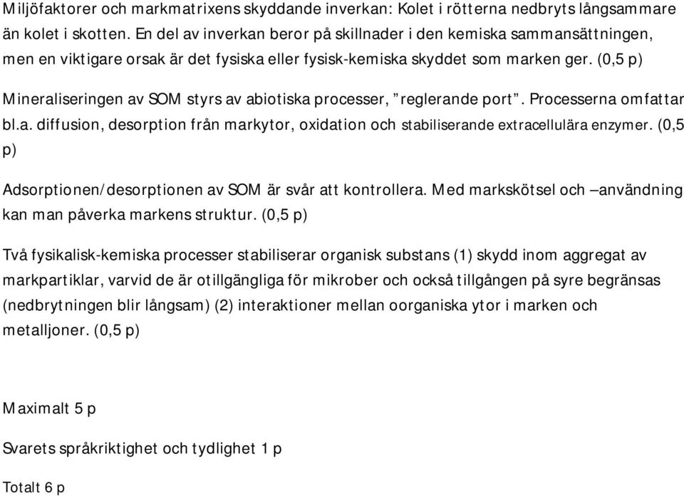 () Mineraliseringen av SOM styrs av abiotiska processer, reglerande port. Processerna omfattar bl.a. diffusion, desorption från markytor, oxidation och stabiliserande extracellulära enzymer.