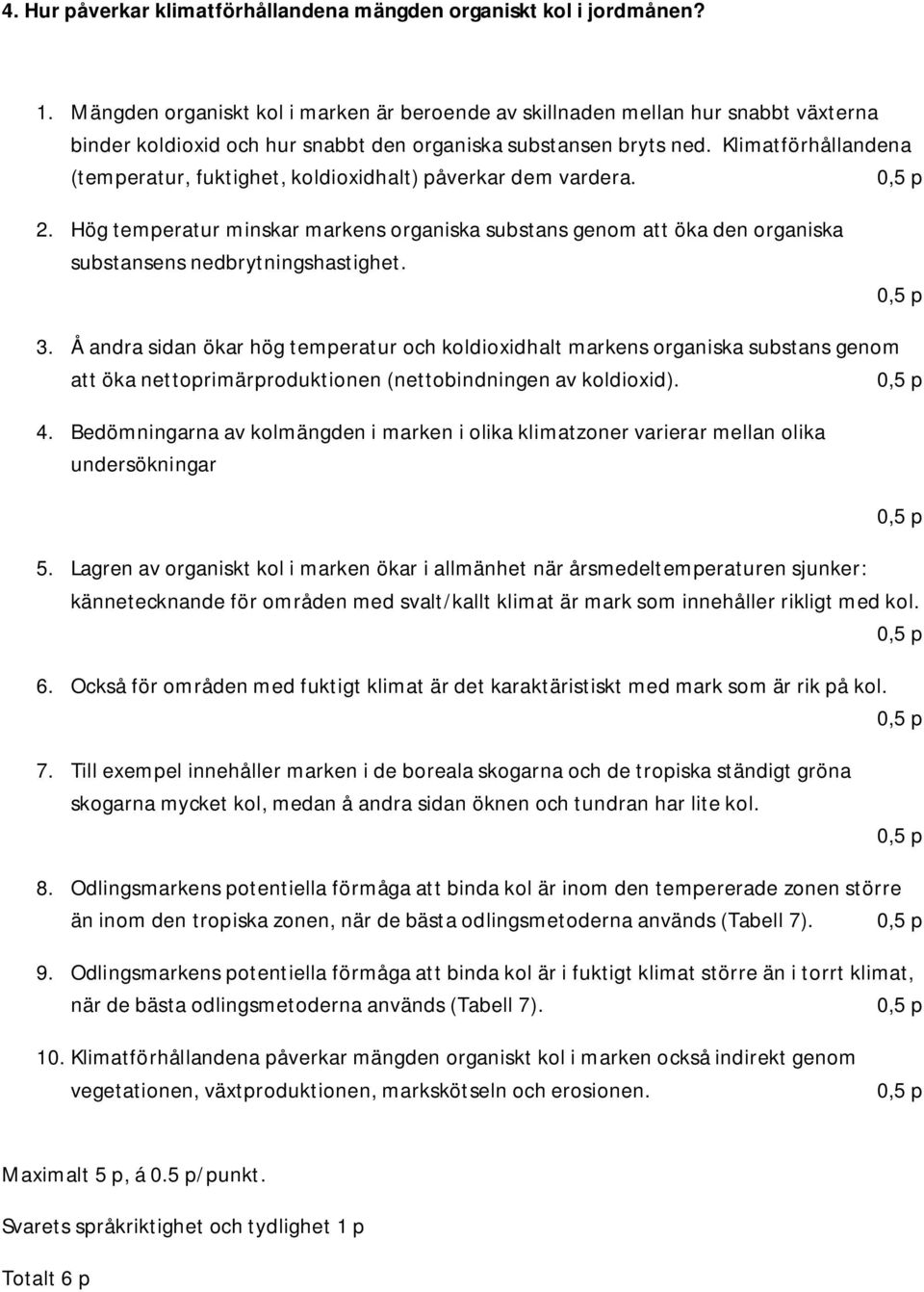 Klimatförhållandena (temperatur, fuktighet, koldioxidhalt) påverkar dem vardera. 2. Hög temperatur minskar markens organiska substans genom att öka den organiska substansens nedbrytningshastighet. 3.