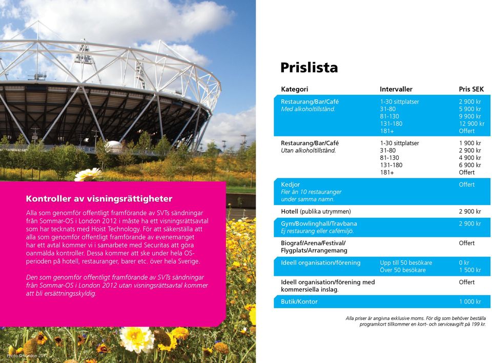 Alla som genomför offentligt framförande av SVTs sändningar från Sommar-OS i London 2012 i måste ha ett visningsrättsavtal som har tecknats med Hoist Technology.