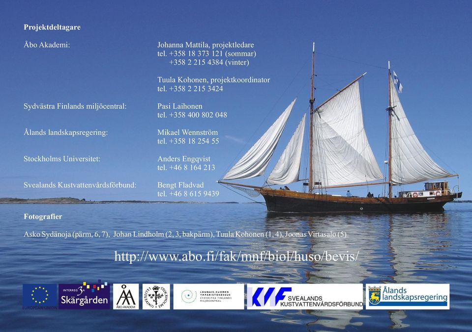 +358 2 215 3424 Sydvästra Finlands miljöcentral: Pasi Laihonen tel. +358 400 802 048 Ålands landskapsregering: Mikael Wennström tel.