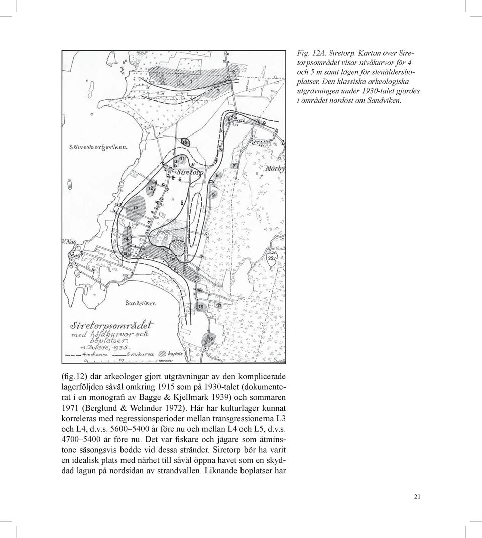 12) där arkeologer gjort utgrävningar av den komplicerade lagerföljden såväl omkring 1915 som på 1930-talet (dokumenterat i en monografi av Bagge & Kjellmark 1939) och sommaren 1971 (Berglund &