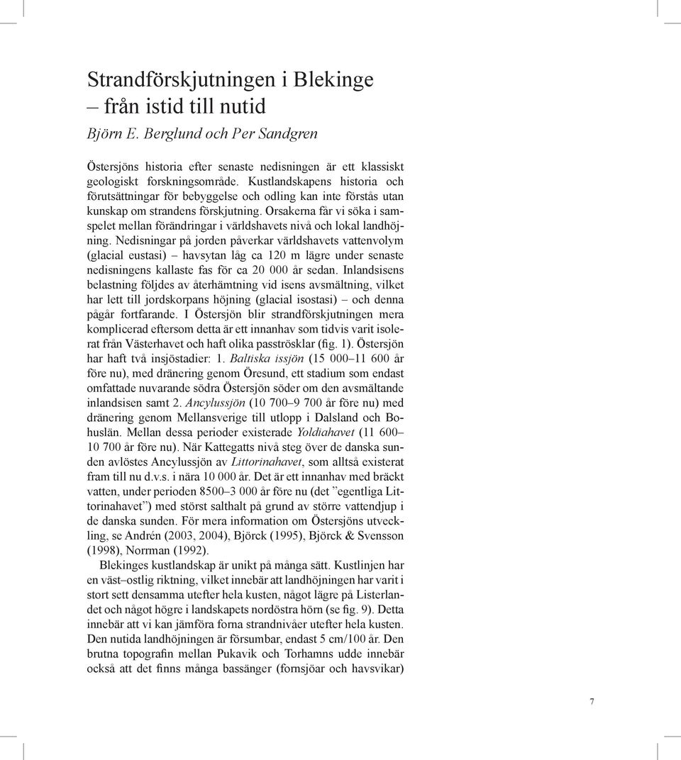 Orsakerna får vi söka i samspelet mellan förändringar i världshavets nivå och lokal landhöjning.